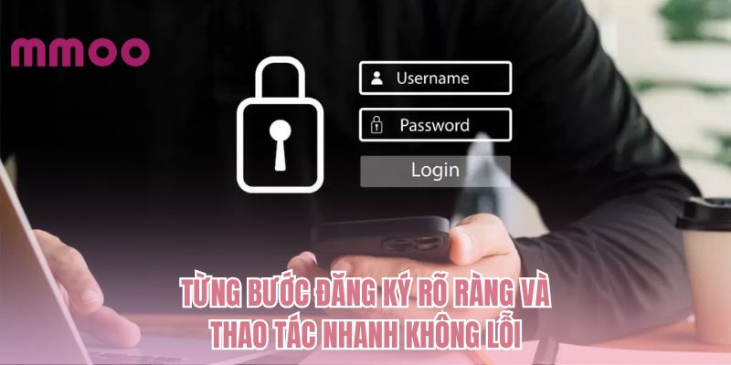 Từng bước đăng ký rõ ràng và thao tác nhanh không lỗi